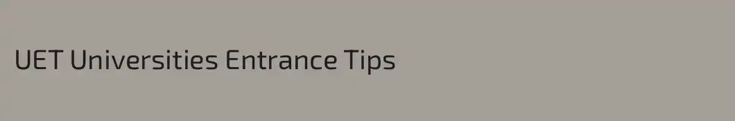 UET Universities Entrance Tips